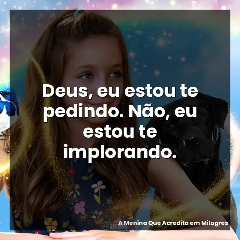 Deus, eu estou te pedindo. Não, eu estou te implorando.