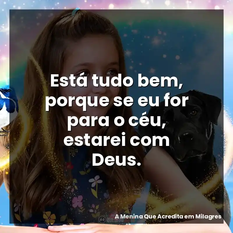 Está tudo bem, porque se eu for para o céu, estarei com Deus.