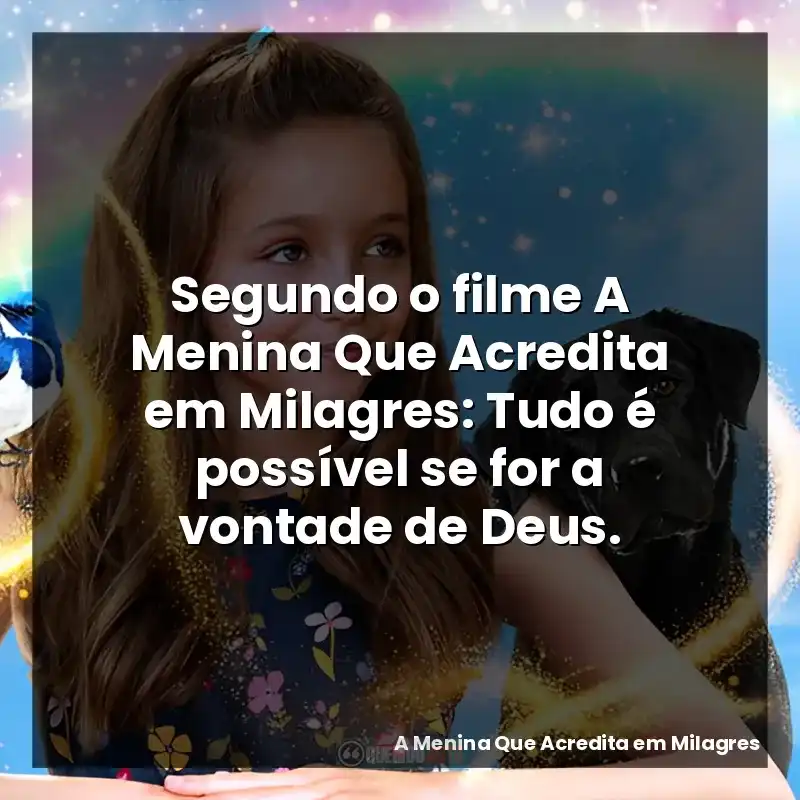 Segundo o filme A Menina Que Acredita em Milagres: Tudo é possível se for a vontade de Deus.