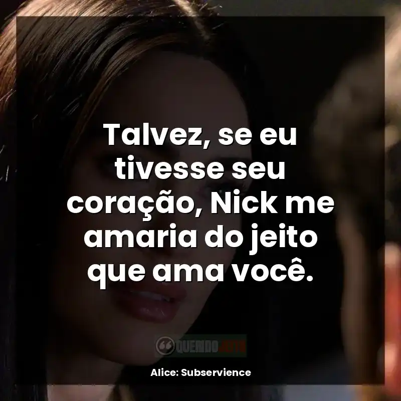 Talvez, se eu tivesse seu coração, Nick me amaria do jeito que ama você.