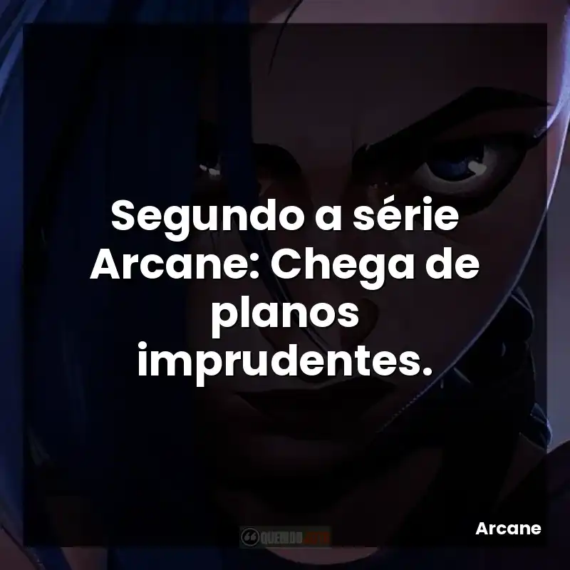 Segundo a série Arcane: Chega de planos imprudentes.