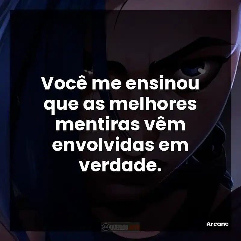 Você me ensinou que as melhores mentiras vêm envolvidas em verdade.