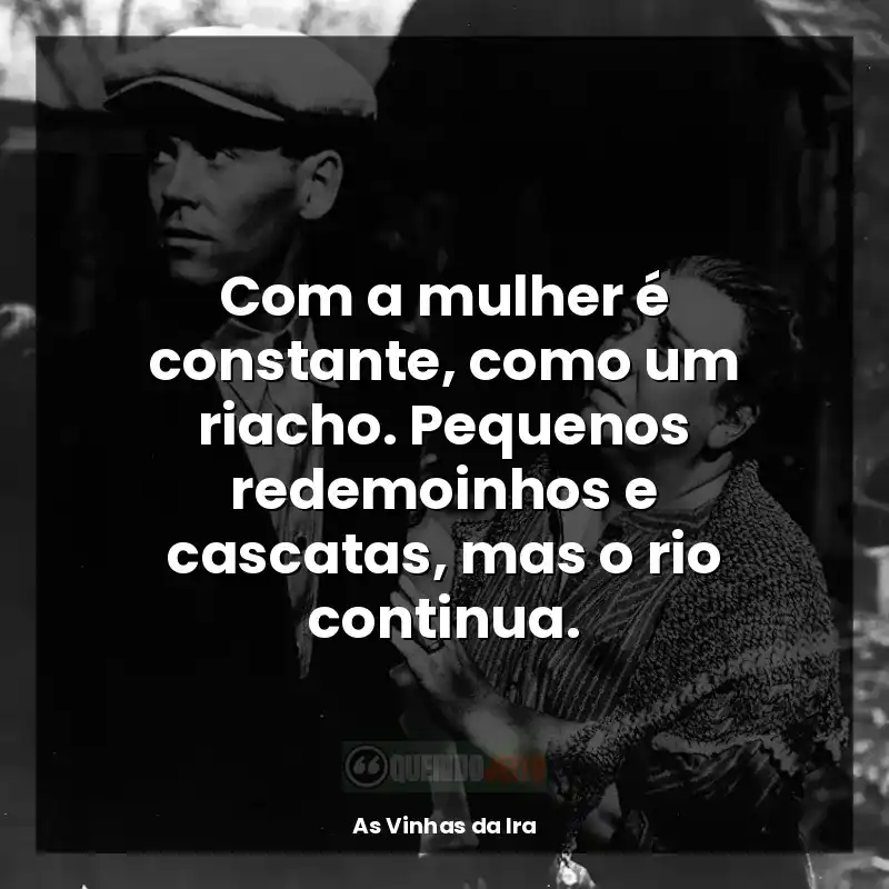 Com a mulher é constante, como um riacho. Pequenos redemoinhos e cascatas, mas o rio continua.