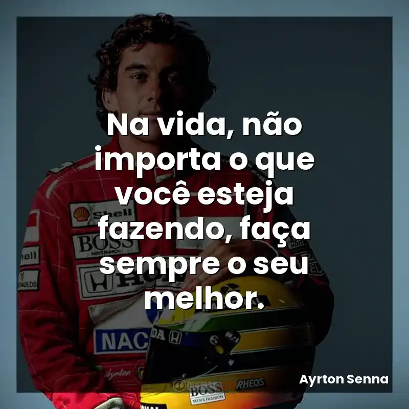 Na vida, não importa o que você esteja fazendo, faça sempre o seu melhor.
