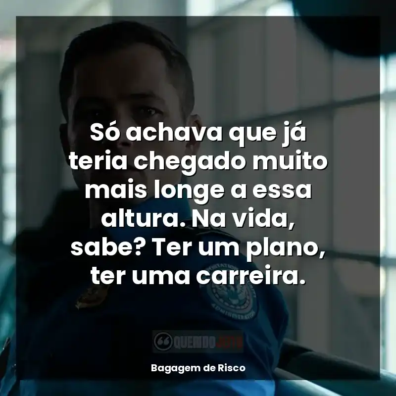 Só achava que já teria chegado muito mais longe a essa altura. Na vida, sabe? Ter um plano, ter uma carreira.