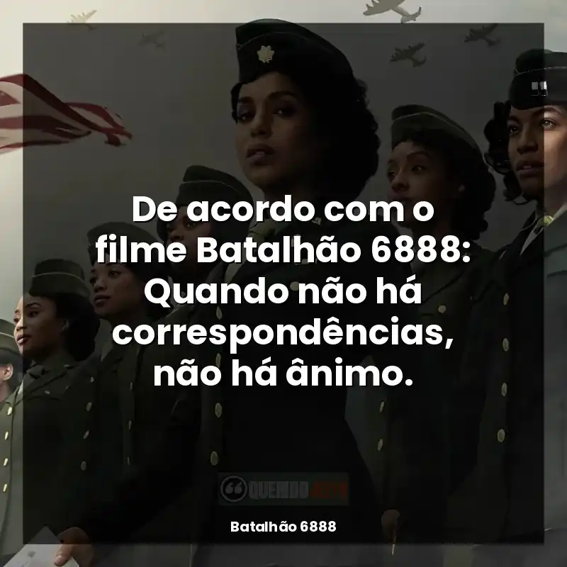 De acordo com o filme Batalhão 6888: Não reconheceram nosso trabalho duro e serviço altruísta.