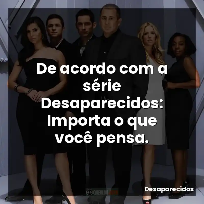 De acordo com a série Desaparecidos: Importa o que você pensa.