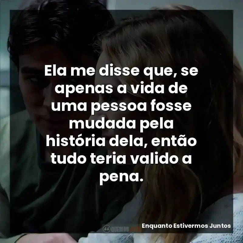 Ela me disse que, se apenas a vida de uma pessoa fosse mudada pela história dela, então tudo teria valido a pena.