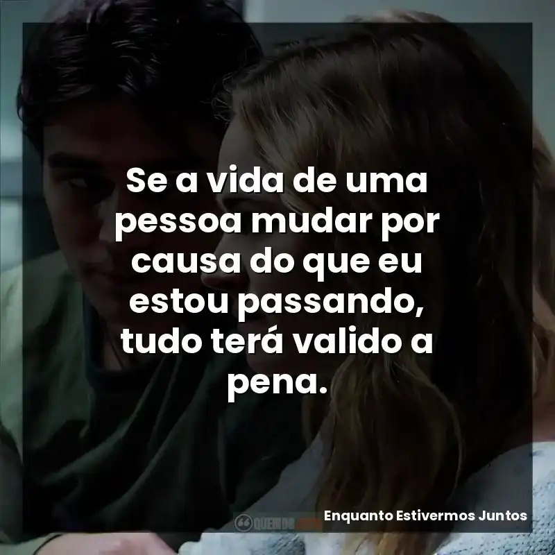 Se a vida de uma pessoa mudar por causa do que eu estou passando, tudo terá valido a pena.