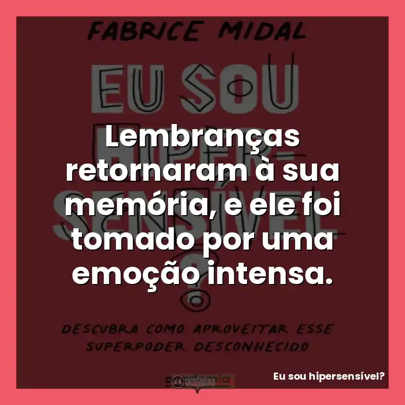 Lembranças retornaram à sua memória, e ele foi tomado por uma emoção intensa.