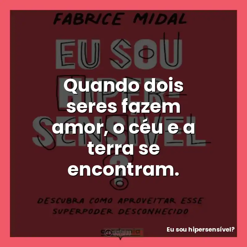 Quando dois seres fazem amor, o céu e a terra se encontram.