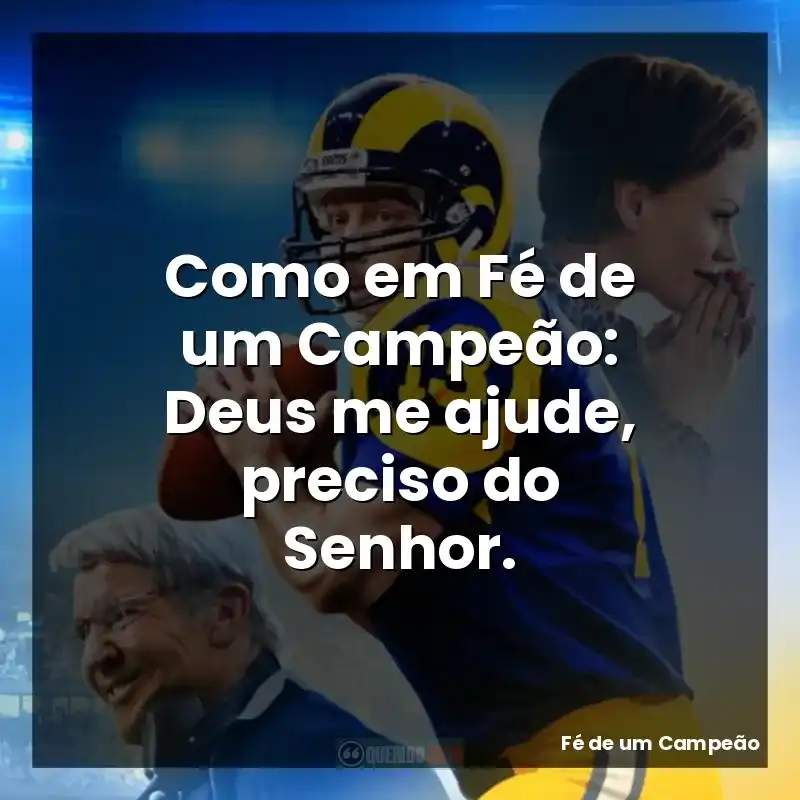 Como em Fé de um Campeão: Deus me ajude, preciso do Senhor.