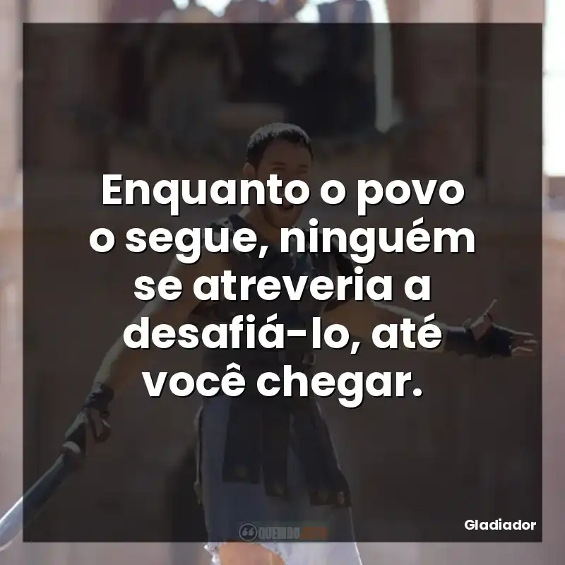 Enquanto o povo o segue, ninguém se atreveria a desafiá-lo, até você chegar.