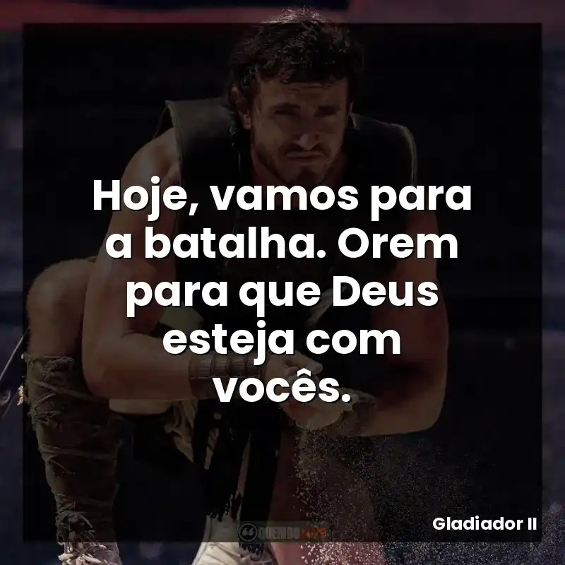 Hoje, vamos para a batalha. Orem para que Deus esteja com vocês.