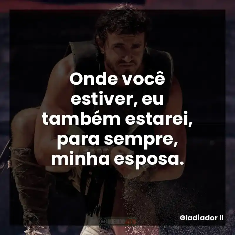 Onde você estiver, eu também estarei, para sempre, minha esposa.