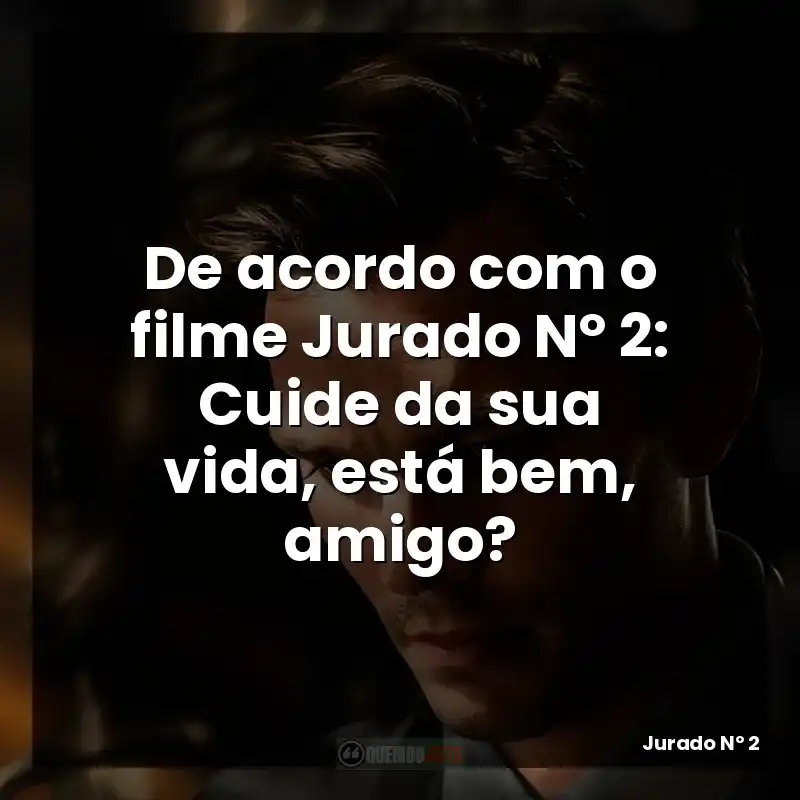 De acordo com o filme Jurado Nº 2: Cuide da sua vida, está bem, amigo?