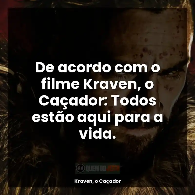 De acordo com o filme Kraven, o Caçador: Todos estão aqui para a vida.