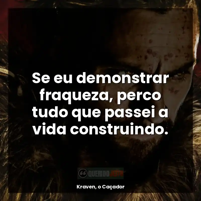 Se eu demonstrar fraqueza, perco tudo que passei a vida construindo.