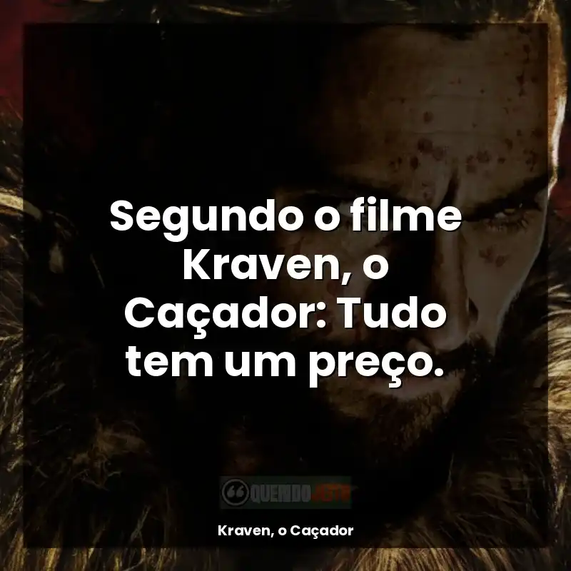 Segundo o filme Kraven, o Caçador: Tudo tem um preço.
