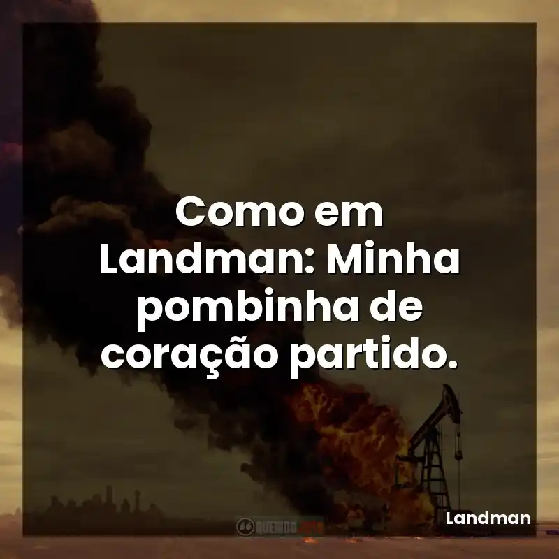 Como em Landman: Minha pombinha de coração partido.