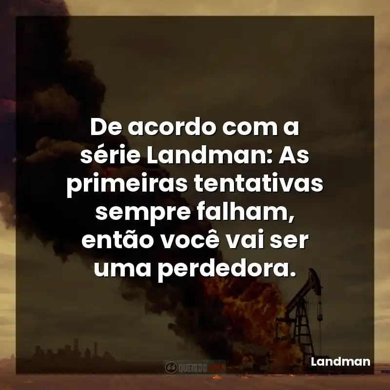 De acordo com a série Landman: As primeiras tentativas sempre falham, então você vai ser uma perdedora.