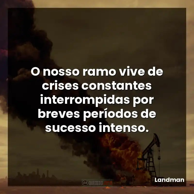 O nosso ramo vive de crises constantes interrompidas por breves períodos de sucesso intenso.