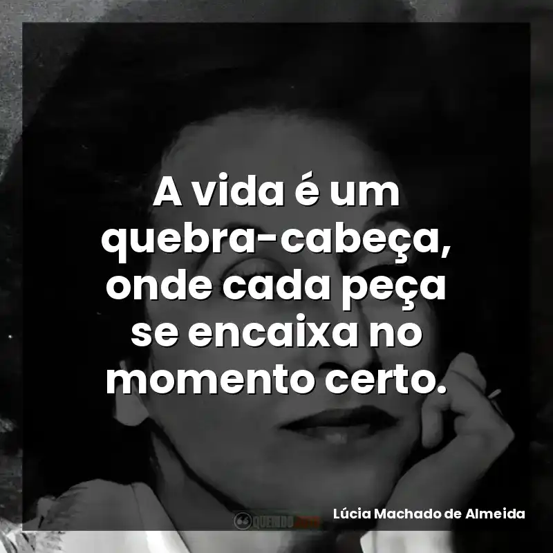A vida é um quebra-cabeça, onde cada peça se encaixa no momento certo.