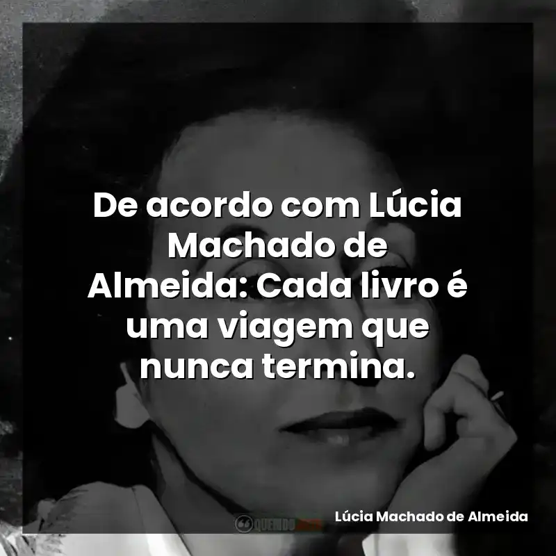 De acordo com Lúcia Machado de Almeida: Cada livro é uma viagem que nunca termina.