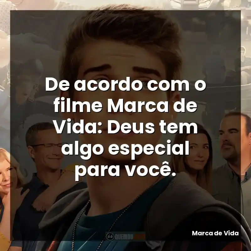 De acordo com o filme Marca de Vida: Deus tem algo especial para você.