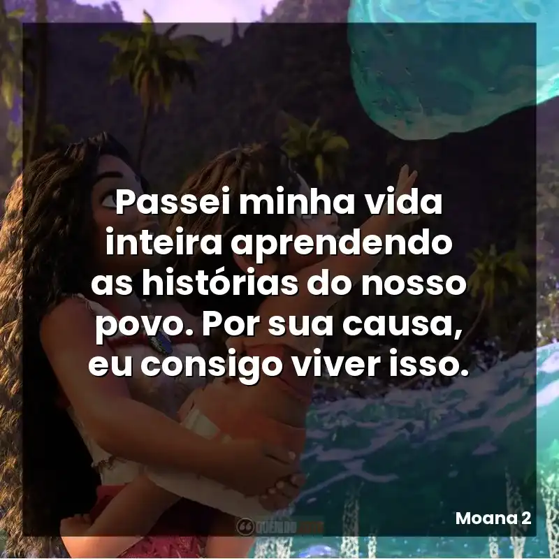 Passei a minha vida inteira aprendendo as histórias do nosso povo. Por sua causa, eu consigo viver por isso.