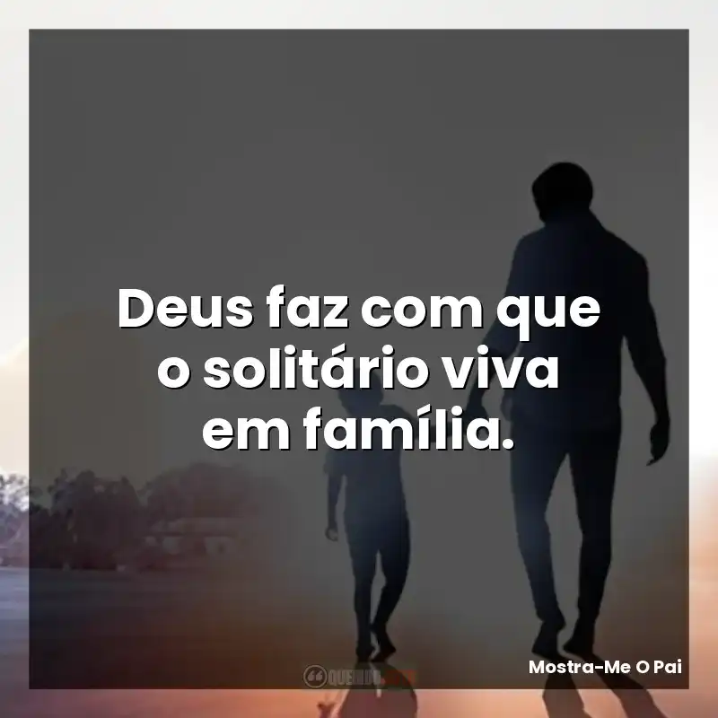 Deus faz com que o solitário viva em família.