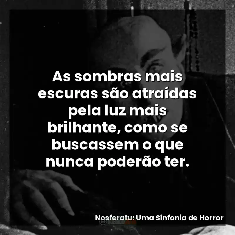 As sombras mais escuras são atraídas pela luz mais brilhante, como se buscassem o que nunca poderão ter.