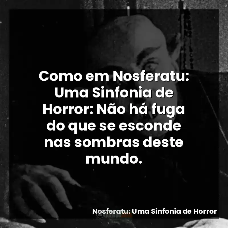 Como em Nosferatu: Uma Sinfonia de Horror: Não há fuga do que se esconde nas sombras deste mundo.
