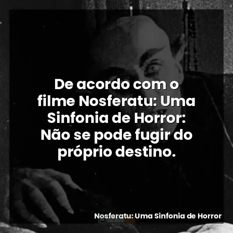 De acordo com o filme Nosferatu: Uma Sinfonia de Horror: Não se pode fugir do próprio destino.
