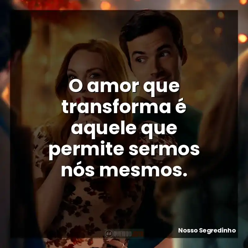 O amor que transforma é aquele que permite sermos nós mesmos.