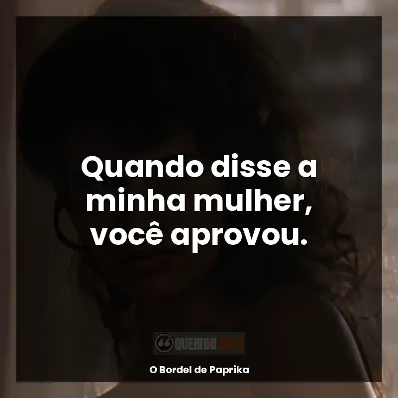 Quando disse a minha mulher, você aprovou.
