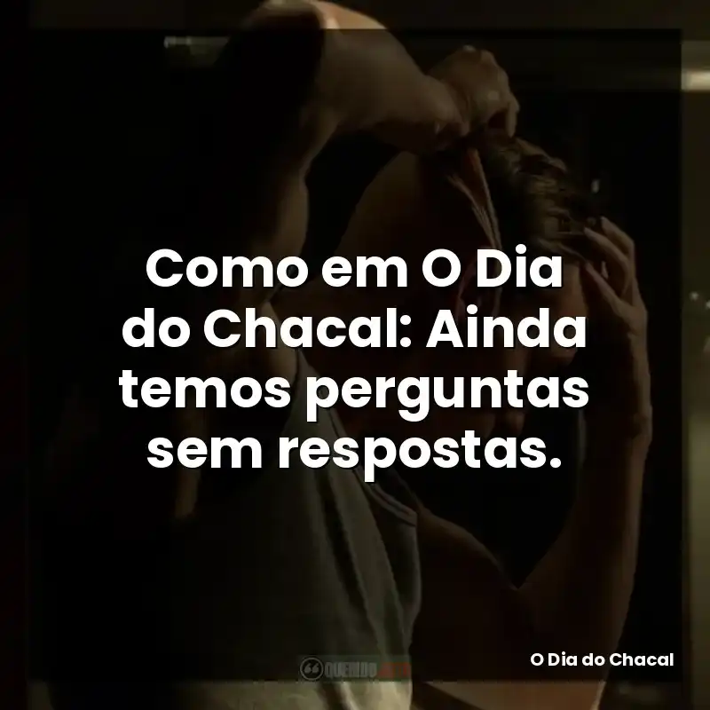 Como em O Dia do Chacal: Ainda temos perguntas sem respostas.