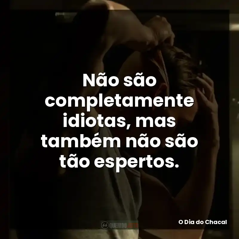 Não são completamente idiotas, mas também não são tão espertos.