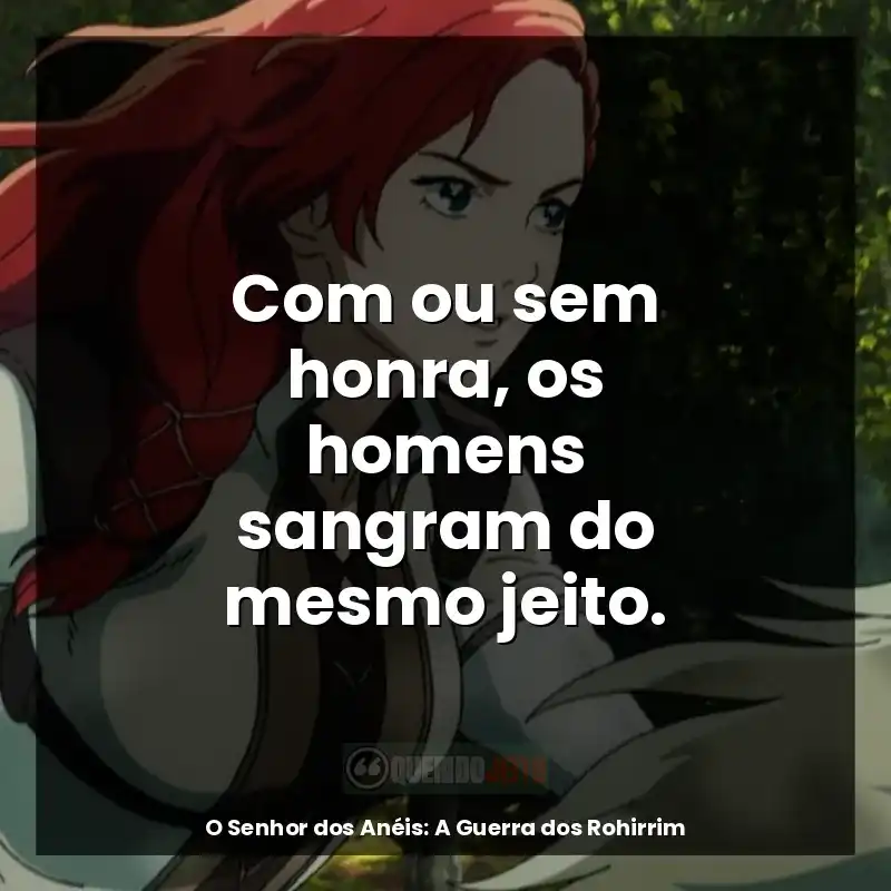 Frases do filme O Senhor dos Anéis: A Guerra dos Rohirrim: Com ou sem honra, os homens sangram do mesmo jeito.