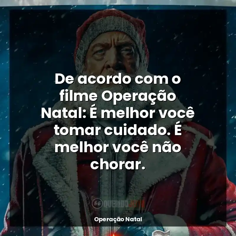 De acordo com o filme Operação Natal: É melhor você tomar cuidado. É melhor você não chorar.