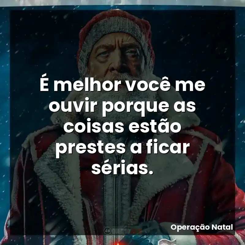 É melhor você me ouvir porque as coisas estão prestes a ficar sérias.