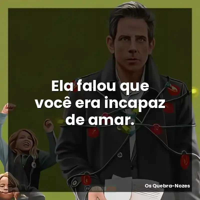 Ela falou que você era incapaz de amar.