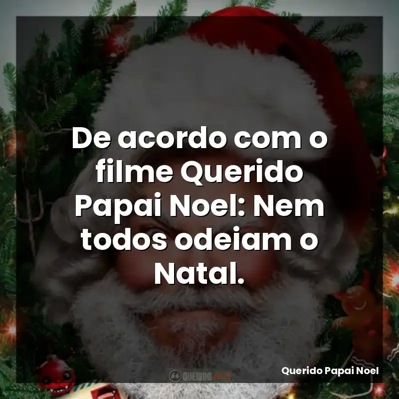 De acordo com o filme Querido Papai Noel: Nem todos odeiam o Natal.