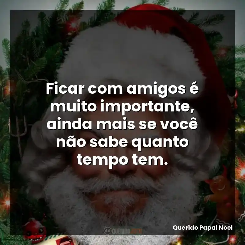 Ficar com amigos é muito importante, ainda mais se você não sabe quanto tempo tem.