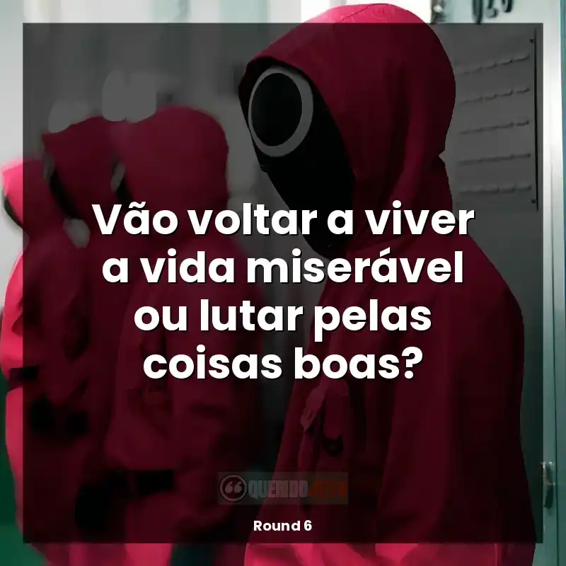 Vão voltar a viver a vida miserável ou lutar pelas coisas boas?