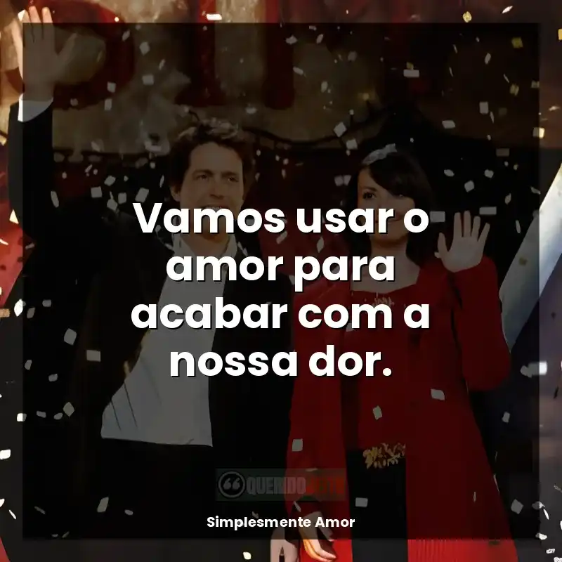 Vamos usar o amor para acabar com a nossa dor.