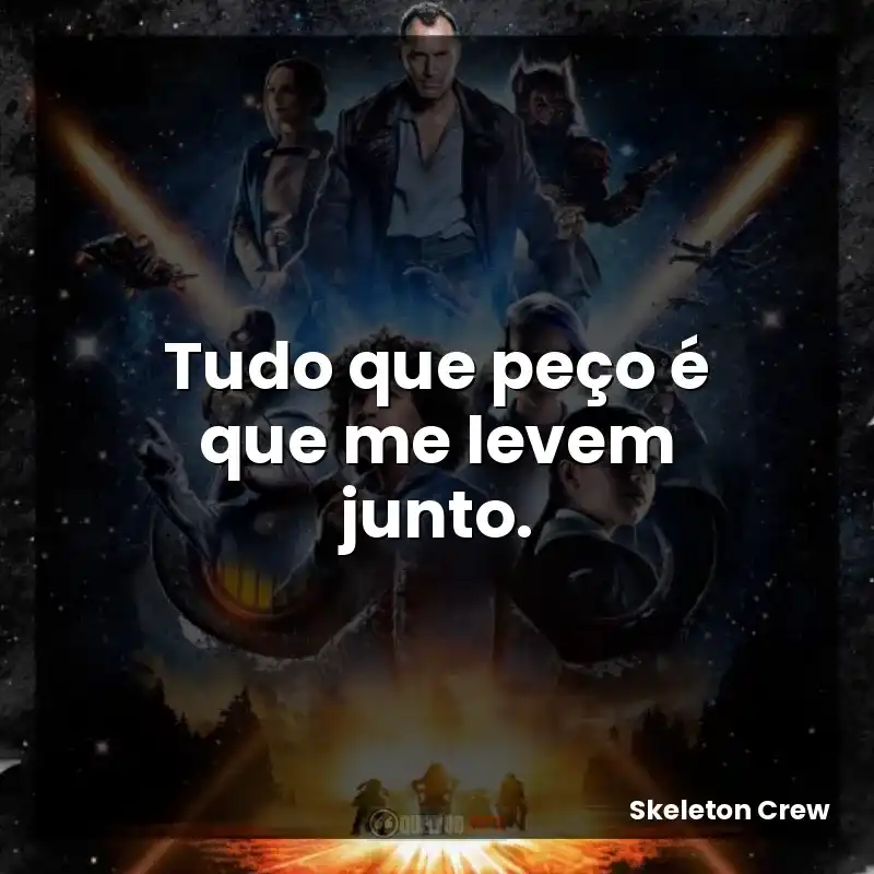 Frases de Skeleton Crew série: Tudo que peço é que me levem junto.