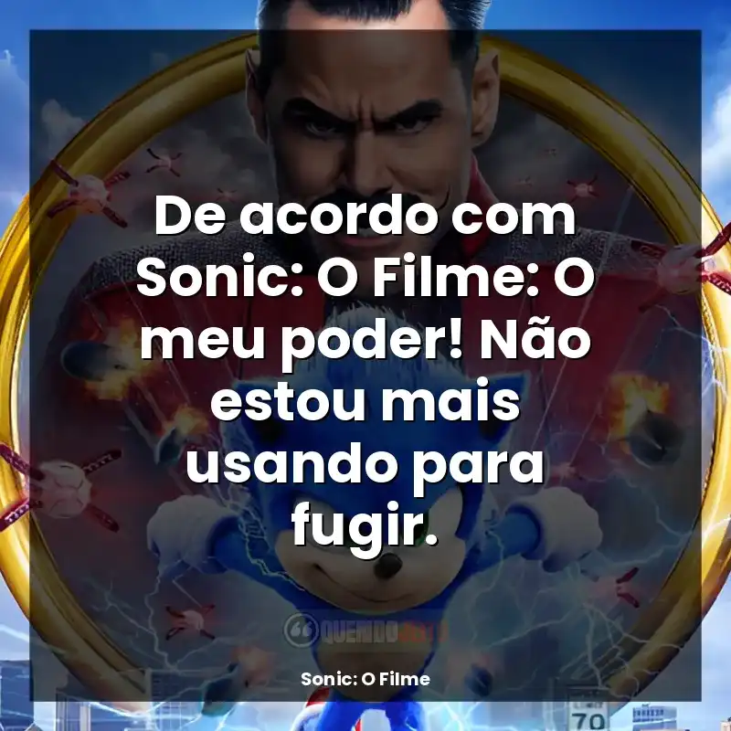 De acordo com Sonic: O Filme: O meu poder! Não estou mais usando para fugir.