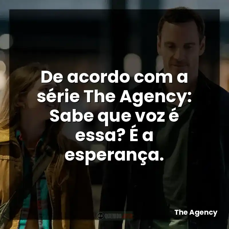 De acordo com a série The Agency: Sabe que voz é essa? É a esperança.