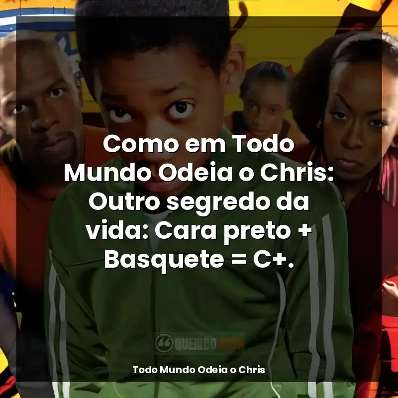 Como em Todo Mundo Odeia o Chris: Outro segredo da vida: Cara preto + Basquete = C+.